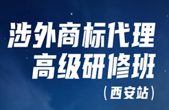 证书公布！涉外商标代理高级研修班 【西安站】 报名已开启