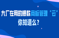 大厂在用的爆款商标管理“云”中台，你知道么？