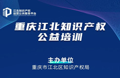 下周一14:30直播！重庆江北知识产权公益培训邀您参加