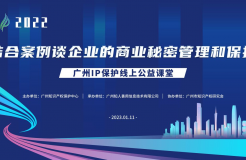 2022“广州IP保护”线上公益课堂——“结合案例谈企业的商业秘密管理和保护”培训成功举办！