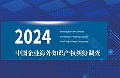 《2024中国企业海外知识产权纠纷调查》报告全文发布！