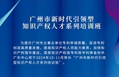 报名！广州市新时代引领型知识产权人才系列培训班邀您参加