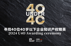 今日报名截止！寻找2024年“40位40岁以下企业知识产权精英”活动