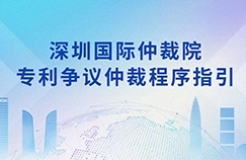 《深圳国际仲裁院专利争议仲裁程序指引》全文发布！