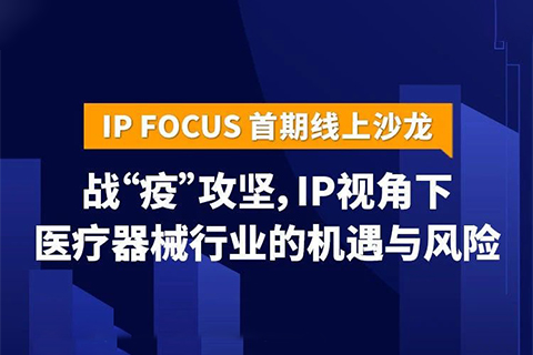 IP视角下医疗器械行业的机遇与风险——IP Focus首期线上沙龙