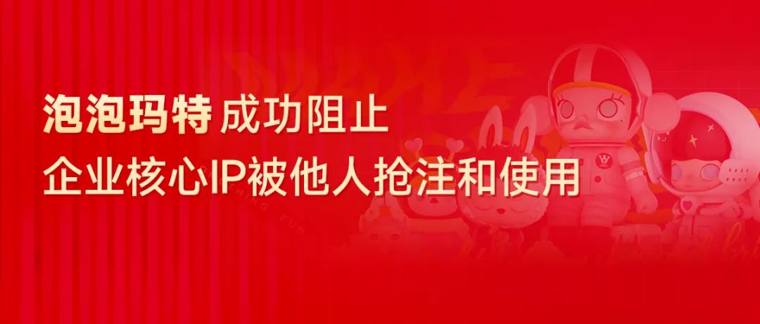 泡泡玛特成功阻止企业核心IP被他人抢注和使用