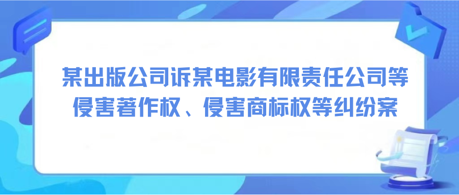 某出版公司诉某电影有限责任公司等侵害著作权、侵害商标权等纠纷案