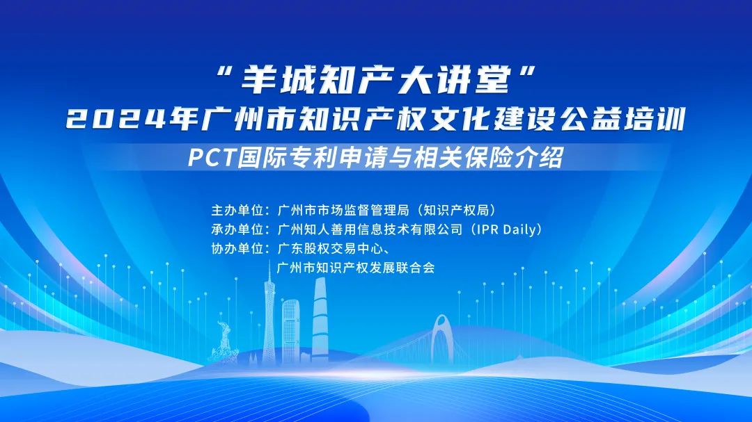 开始报名啦！“羊城知产大讲堂”2024年广州市知识产权文化建设公益培训第五期线下课程