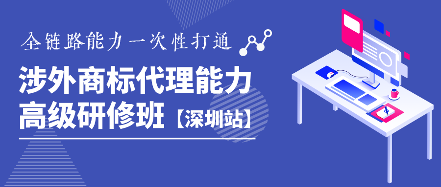 详情公布！《涉外商标代理能力高级研修班》深圳站静候您的参与！