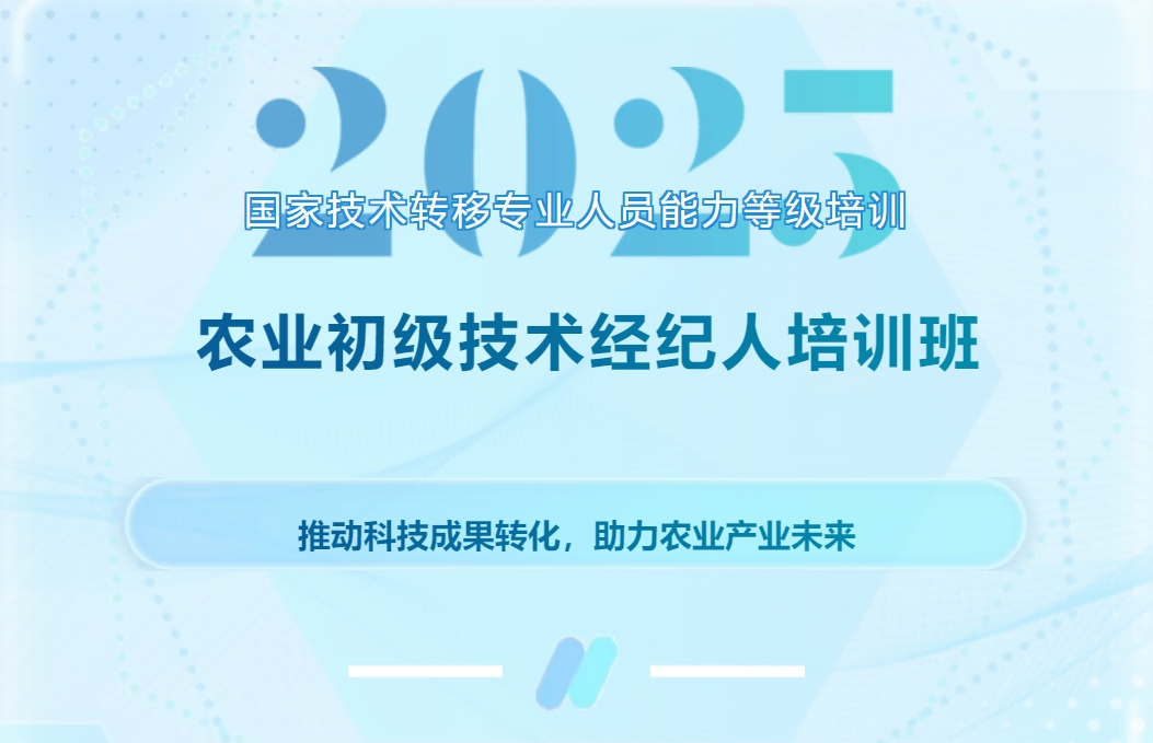 报名倒计时！2025国家技术转移专业人员能力等级培训农业初级技术经纪人培训班冲刺进行时！