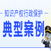 浙江10件知识产权行政保护典型案例发布 